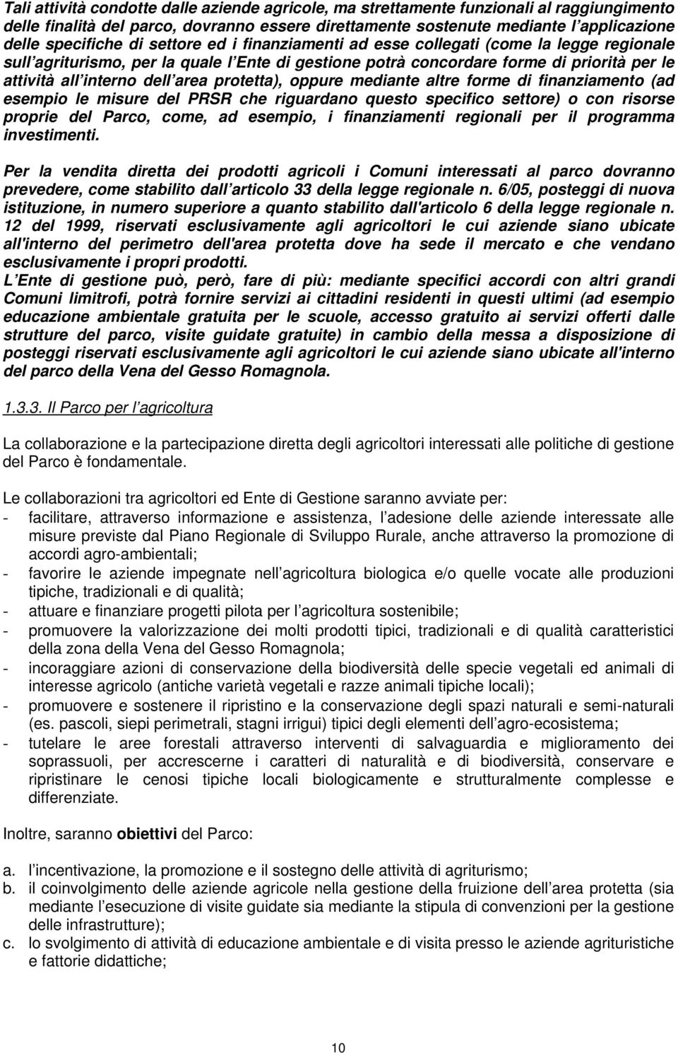 protetta), oppure mediante altre forme di finanziamento (ad esempio le misure del PRSR che riguardano questo specifico settore) o con risorse proprie del Parco, come, ad esempio, i finanziamenti