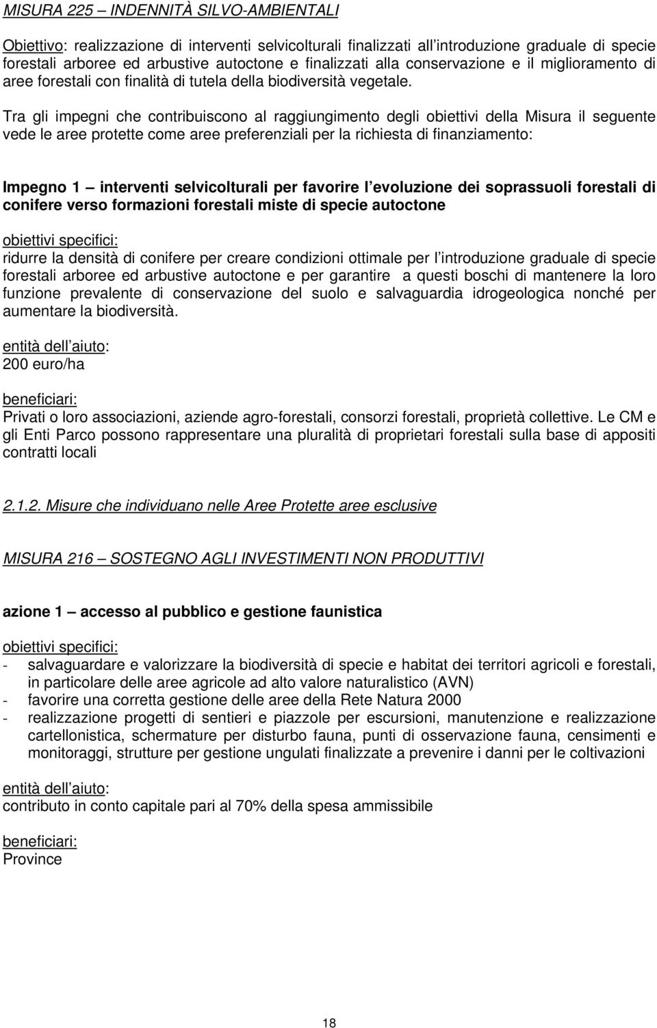 Tra gli impegni che contribuiscono al raggiungimento degli obiettivi della Misura il seguente vede le aree protette come aree preferenziali per la richiesta di finanziamento: Impegno 1 interventi