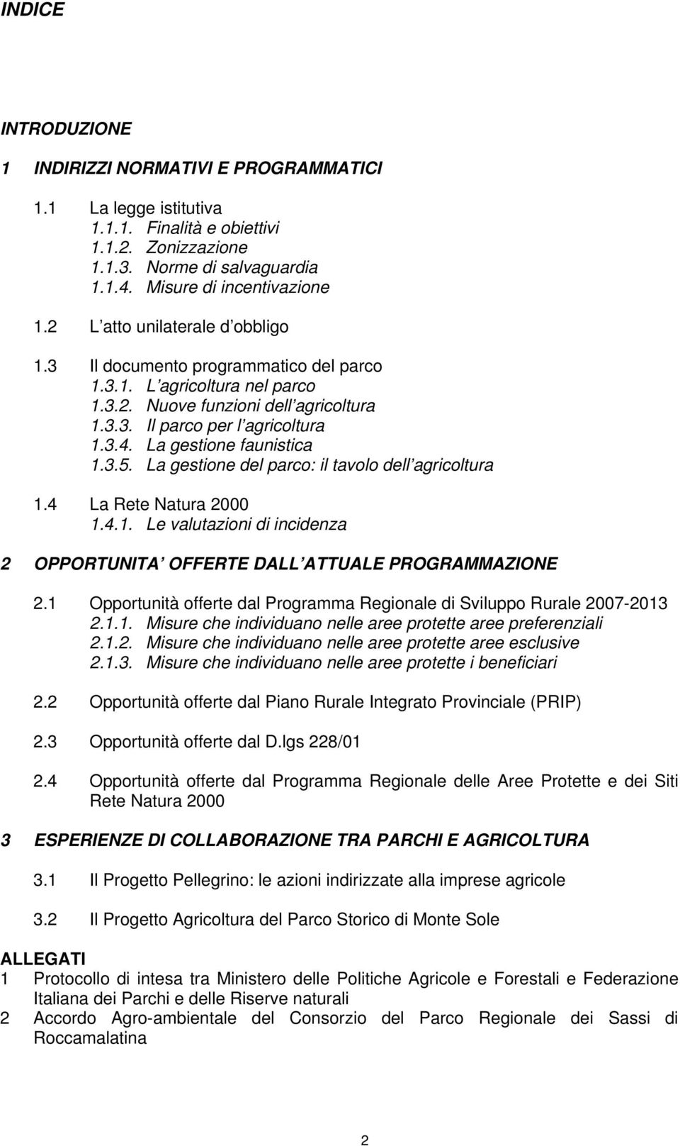 La gestione faunistica 1.3.5. La gestione del parco: il tavolo dell agricoltura 1.4 La Rete Natura 2000 1.4.1. Le valutazioni di incidenza 2 OPPORTUNITA OFFERTE DALL ATTUALE PROGRAMMAZIONE 2.