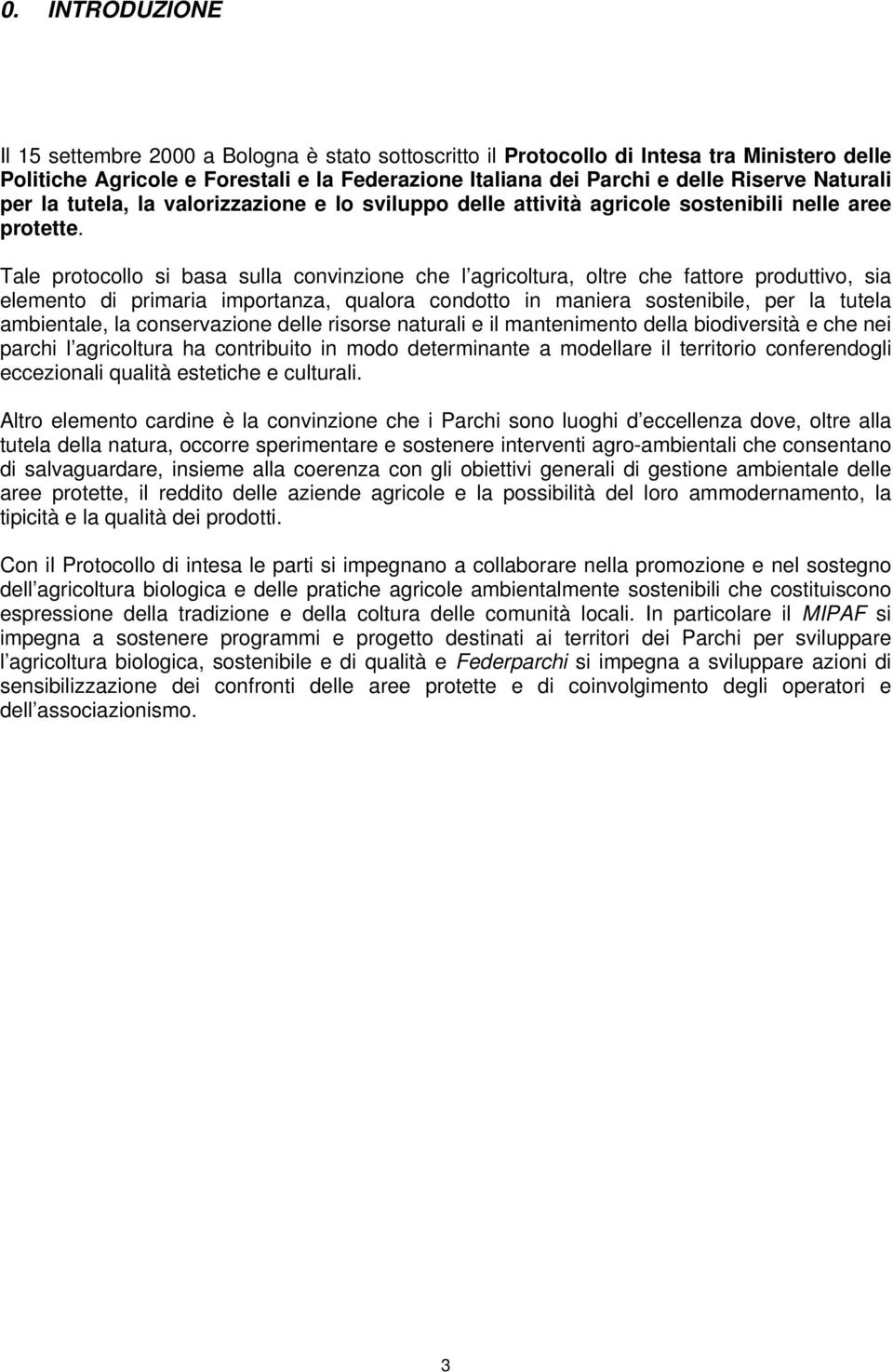 Tale protocollo si basa sulla convinzione che l agricoltura, oltre che fattore produttivo, sia elemento di primaria importanza, qualora condotto in maniera sostenibile, per la tutela ambientale, la