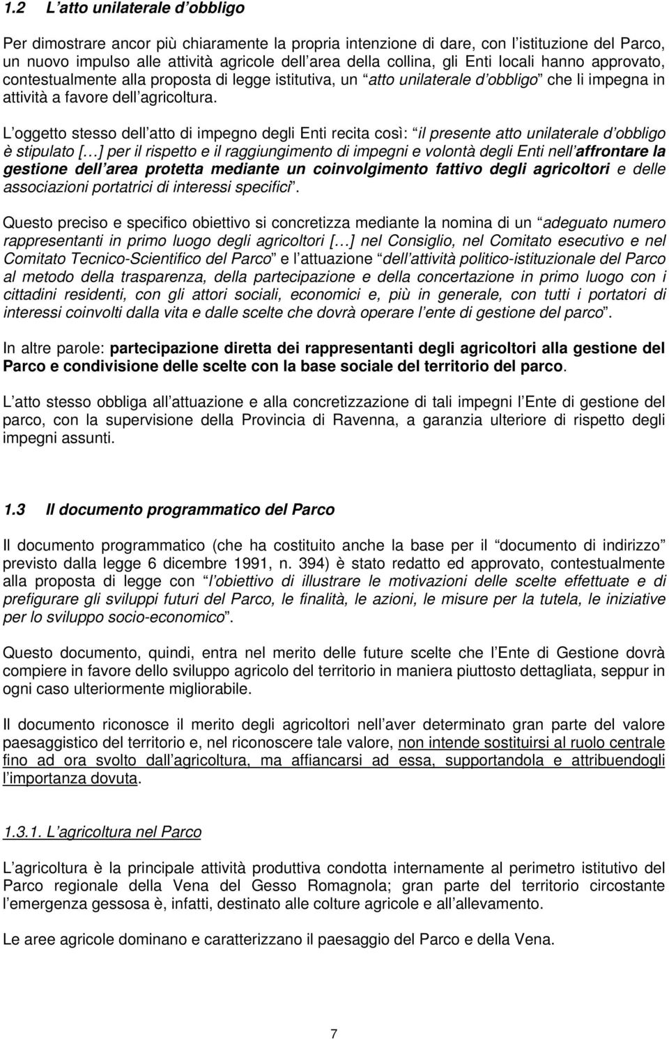 L oggetto stesso dell atto di impegno degli Enti recita così: il presente atto unilaterale d obbligo è stipulato [ ] per il rispetto e il raggiungimento di impegni e volontà degli Enti nell