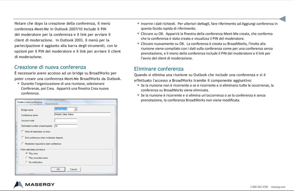 Creazione di nuova conferenza È necessario avere accesso ad un bridge su BroadWorks per poter creare una conferenza Meet-Me BroadWorks da Outlook.