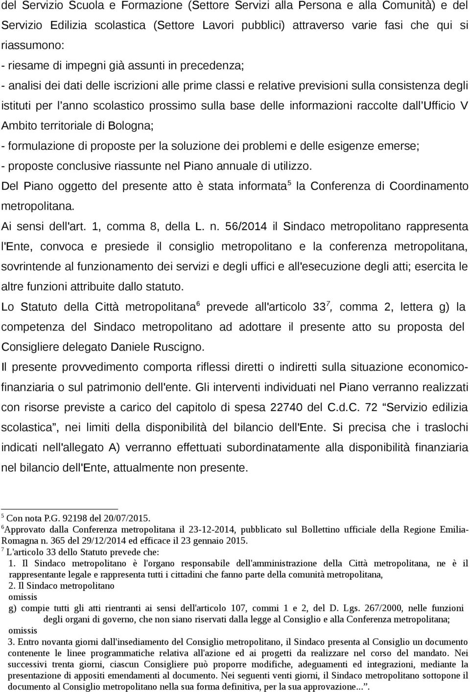 informazioni raccolte dall Ufficio V Ambito territoriale di Bologna; - formulazione di proposte per la soluzione dei problemi e delle esigenze emerse; - proposte conclusive riassunte nel Piano