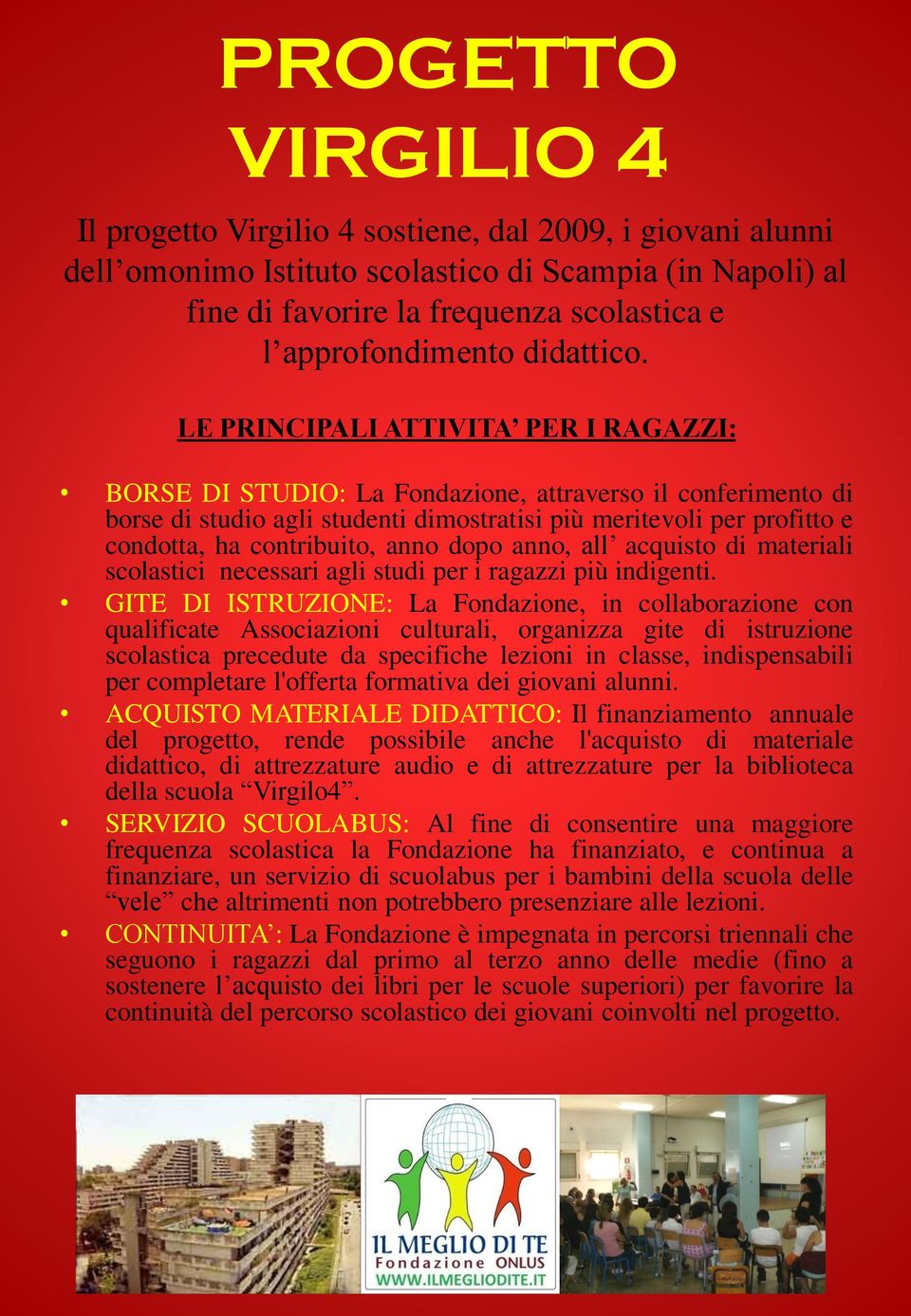 LE PRINCIPALI ATTIVITA PER I RAGAZZI: BORSE DI STUDIO: La Fondazione, attraverso il conferimento di borse di studio agli studenti dimostratisi più meritevoli per profitto e condotta, ha contribuito,