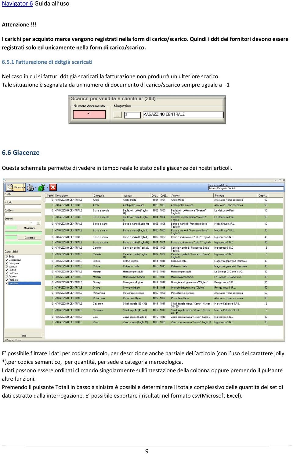 Tale situazione è segnalata da un numero di documento di carico/scarico sempre uguale a -1 6.6 Giacenze Questa schermata permette di vedere in tempo reale lo stato delle giacenze dei nostri articoli.