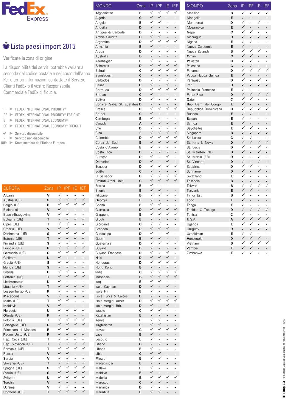 (UE) EUROPA FEDEX International economy FreiGHt Servizio disponibile Servizio non disponibile Stato membro dell'unione Europea Zona IP IPF IE IEF Albania V P - - - Austria (UE) S P P P P Belgio (UE)