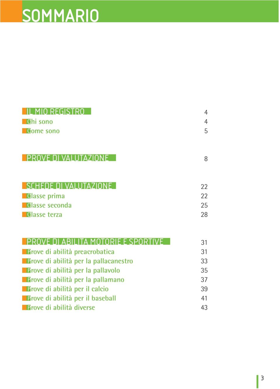 abilità preacrobatica 31 Prove di abilità per la pallacanestro 33 Prove di abilità per la pallavolo 35 Prove di