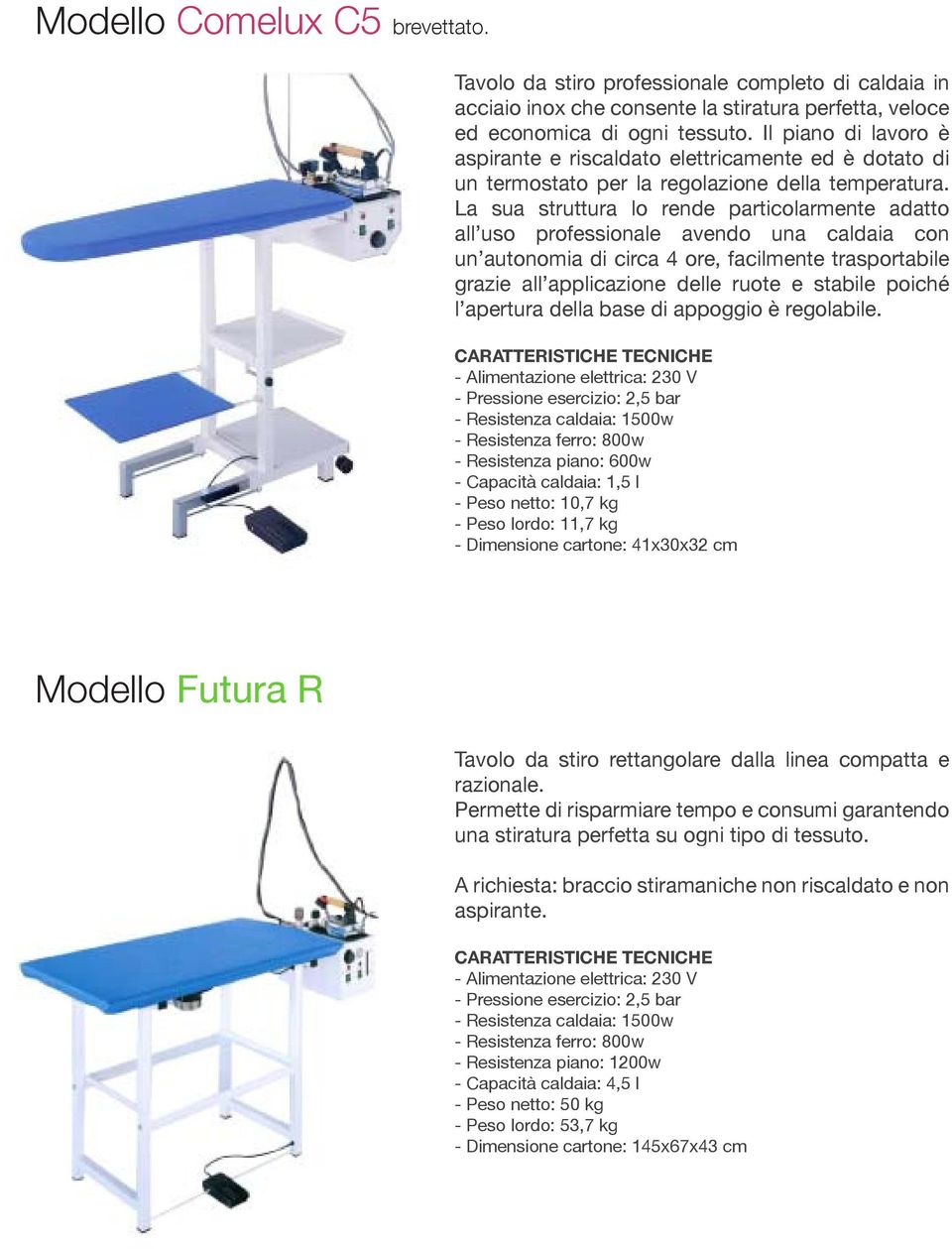 La sua struttura lo rende particolarmente adatto all uso professionale avendo una caldaia con un autonomia di circa 4 ore, facilmente trasportabile grazie all applicazione delle ruote e stabile