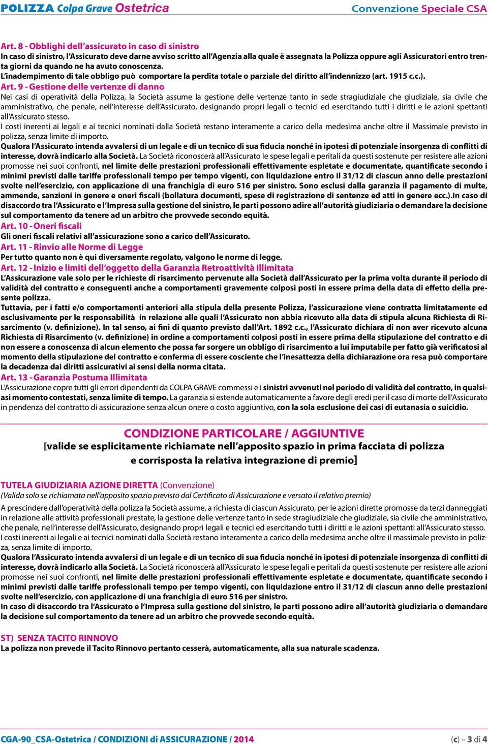 9 - Gestione delle vertenze di danno Nei casi di operatività della Polizza, la Società assume la gestione delle vertenze tanto in sede stragiudiziale che giudiziale, sia civile che amministrativo,