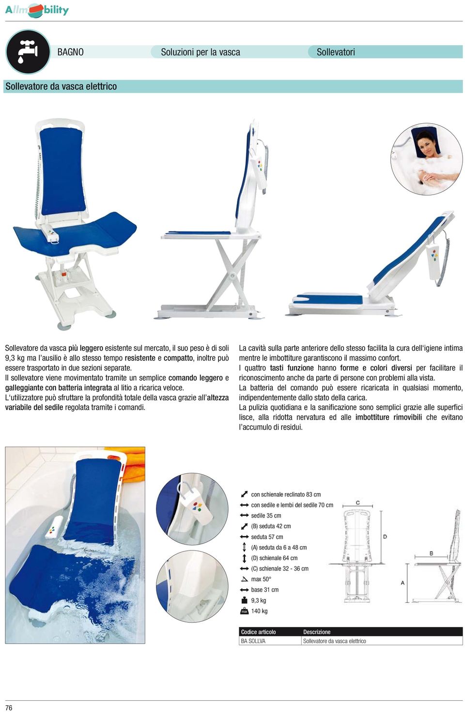 L utilizzatore può sfruttare la profondità totale della vasca grazie all altezza variabile del sedile regolata tramite i comandi.