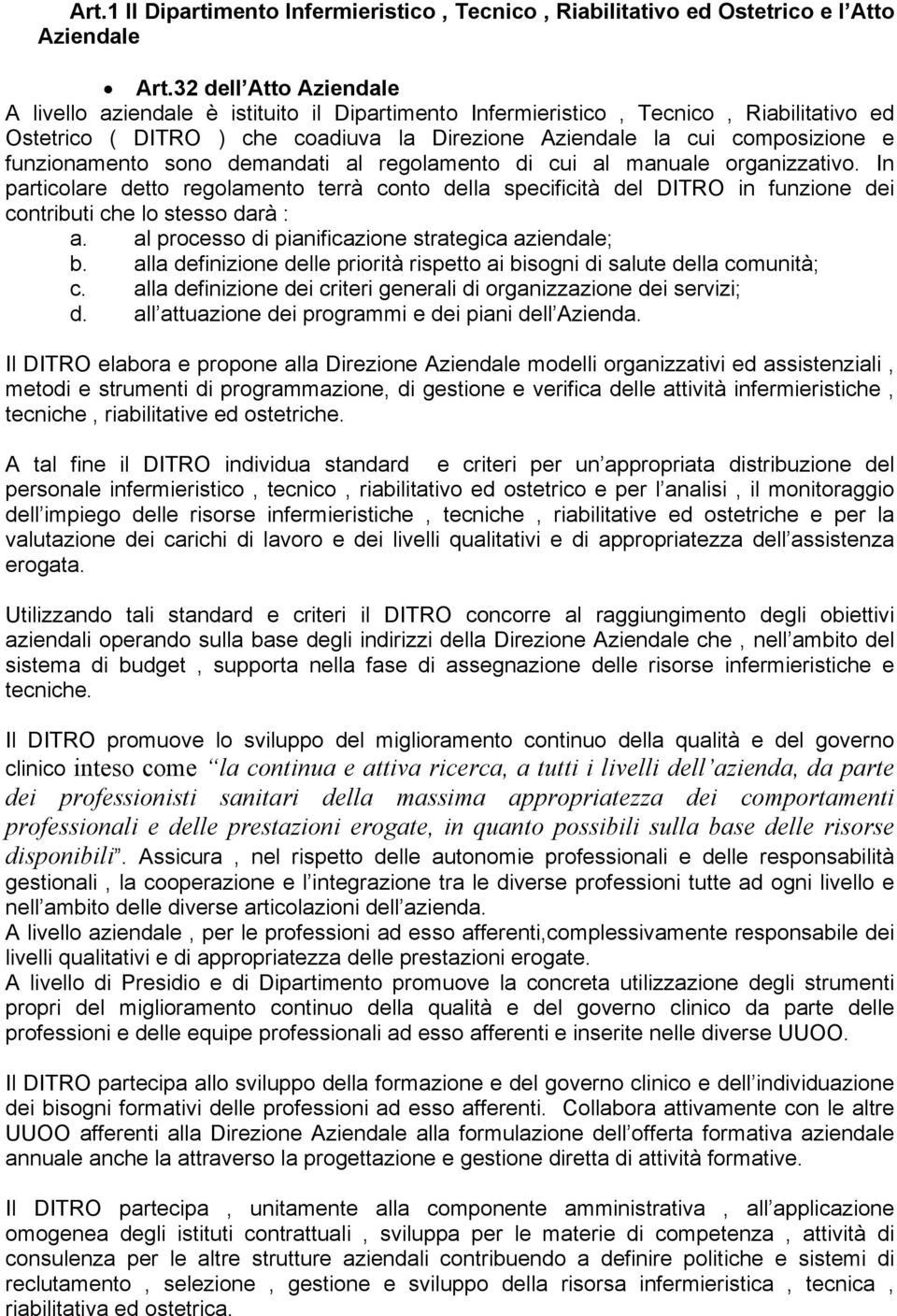 funzionamento sono demandati al regolamento di cui al manuale organizzativo. In particolare detto regolamento terrà conto della specificità del DITRO in funzione dei contributi che lo stesso darà : a.