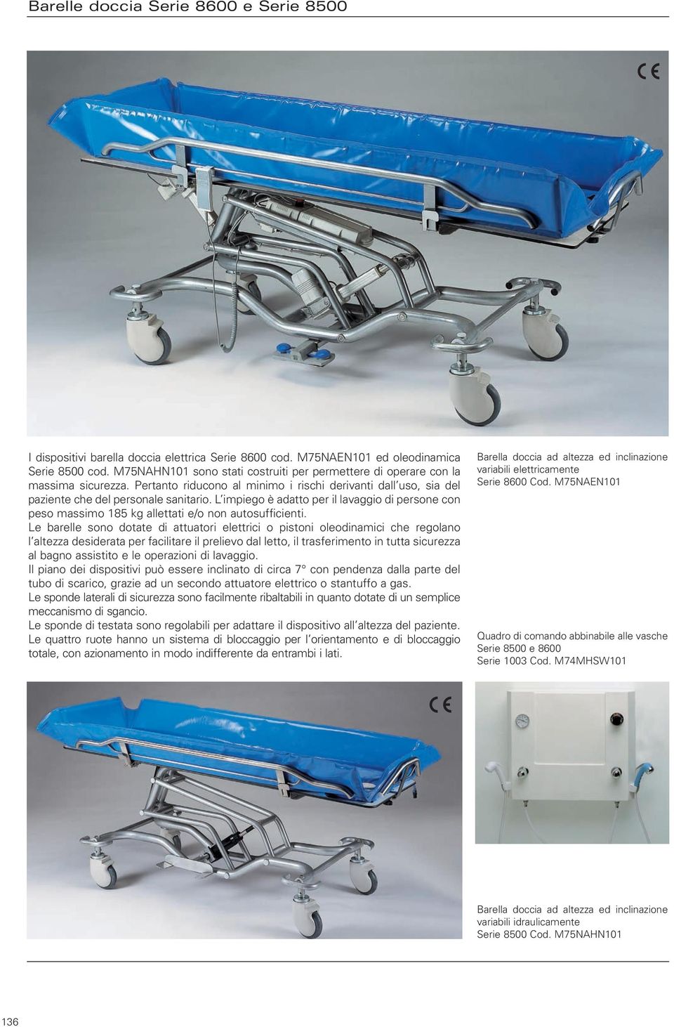 L impiego è adatto per il lavaggio di persone con peso massimo 185 kg allettati e/o non autosufficienti.