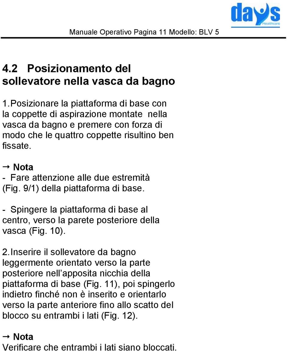 - Fare attenzione alle due estremità (Fig. 9/1) della piattaforma di base. - Spingere la piattaforma di base al centro, verso la parete posteriore della vasca (Fig. 10). 2.