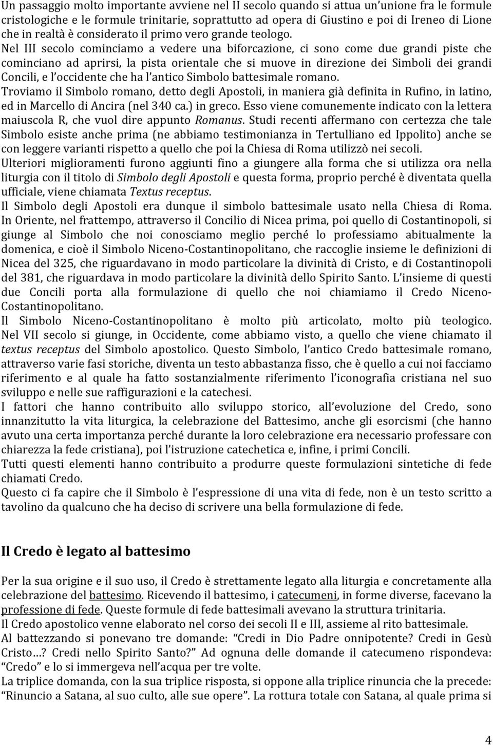 Nel III secolo cominciamo a vedere una biforcazione, ci sono come due grandi piste che cominciano ad aprirsi, la pista orientale che si muove in direzione dei Simboli dei grandi Concili,el