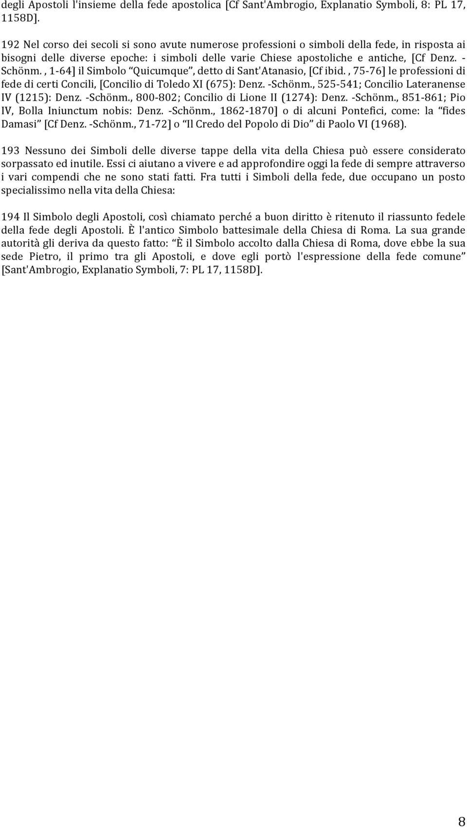 ,1 64]ilSimbolo Quicumque,dettodiSant'Atanasio,[Cfibid.,75 76]leprofessionidi fededicerticoncili,[concilioditoledoxi(675):denz. Schönm.,525 541;ConcilioLateranense IV(1215):Denz. Schönm.,800 802;ConciliodiLioneII(1274):Denz.