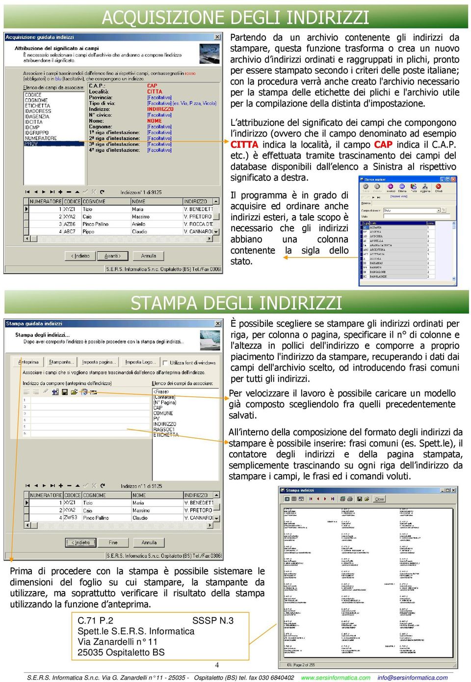 distinta d'impostazione. L attribuzione del significato dei campi che compongono l indirizzo (ovvero che il campo denominato ad esempio CITTA indica la località, il campo CAP indica il C.A.P. etc.