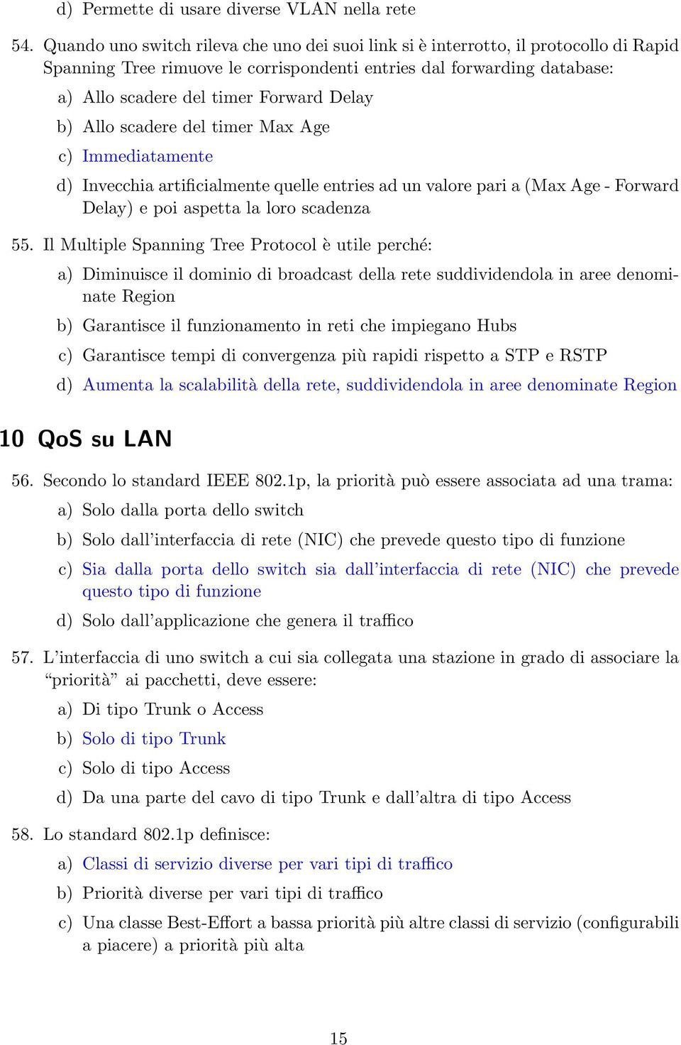 b) Allo scadere del timer Max Age c) Immediatamente d) Invecchia artificialmente quelle entries ad un valore pari a (Max Age - Forward Delay) e poi aspetta la loro scadenza 55.