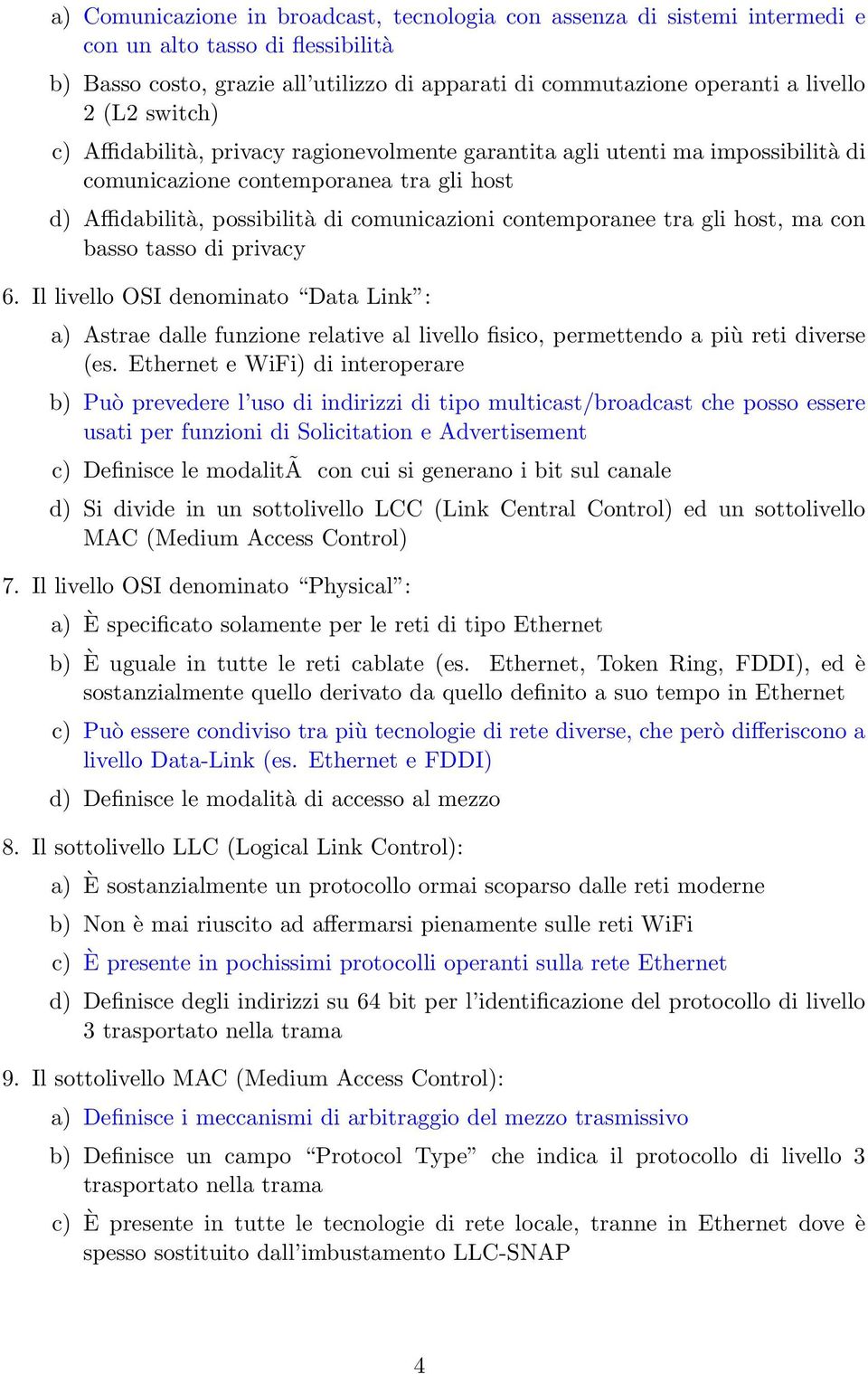 host, ma con basso tasso di privacy 6. Il livello OSI denominato Data Link : a) Astrae dalle funzione relative al livello fisico, permettendo a più reti diverse (es.