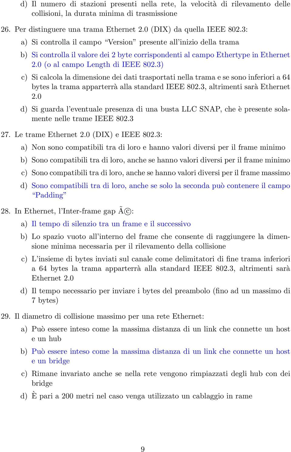 3) c) Si calcola la dimensione dei dati trasportati nella trama e se sono inferiori a 64 bytes la trama apparterrà alla standard IEEE 802.3, altrimenti sarà Ethernet 2.