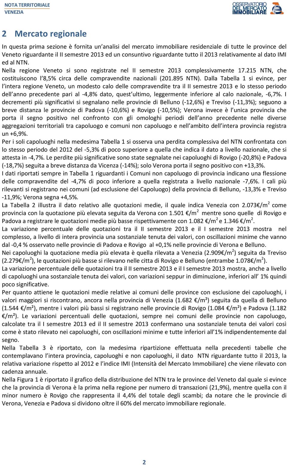 Dalla Tabella 1 si evince, per l intera regione Veneto, un modesto calo delle compravendite tra il II semestre e lo stesso periodo dell anno precedente pari al -4,8% dato, quest ultimo, leggermente