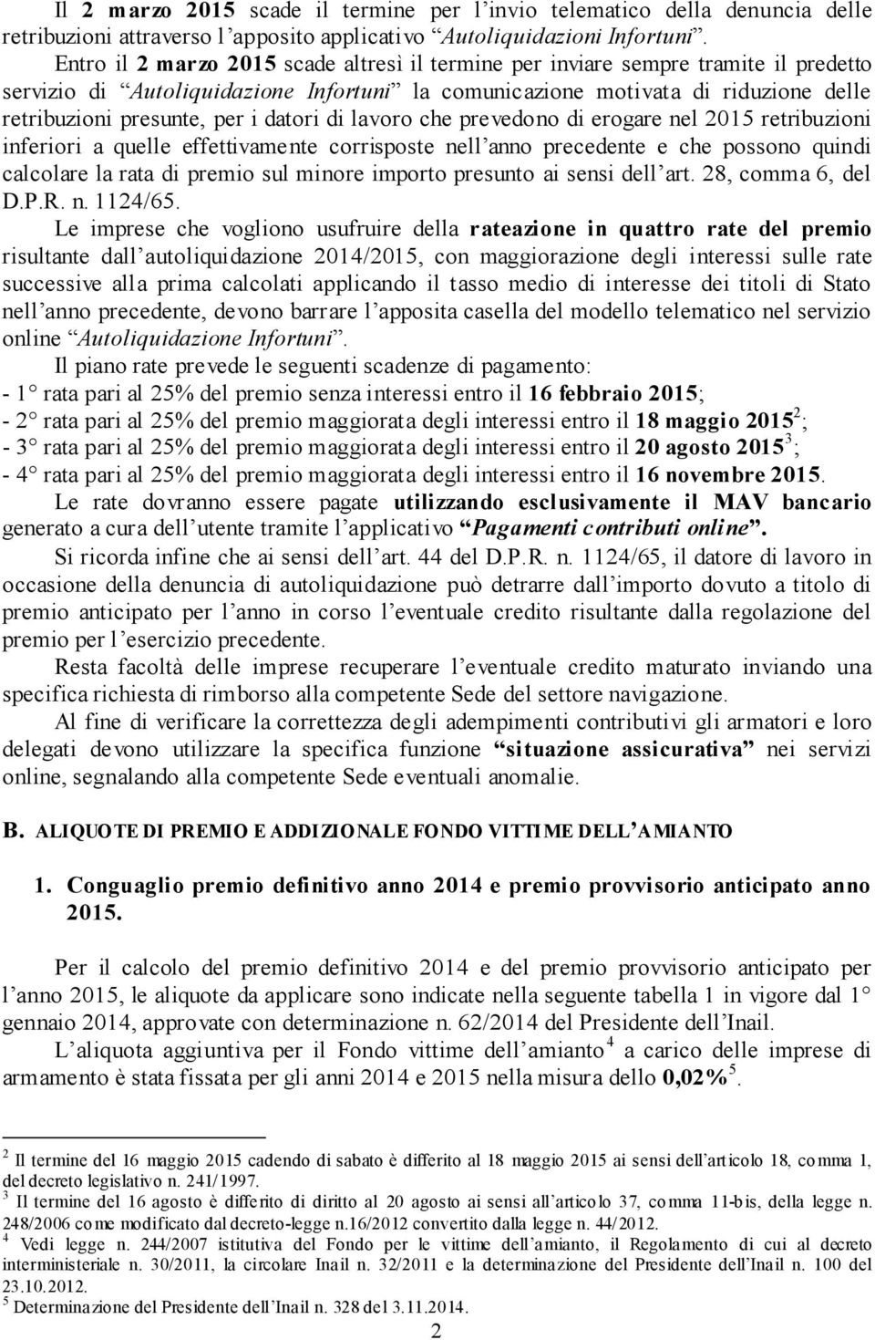 datori di lavoro che pre vedono di erogare nel 2015 retribuzioni inferiori a quelle effettivamente corrisposte nell anno precedente e che possono quindi calcolare la rata di premio sul minore importo