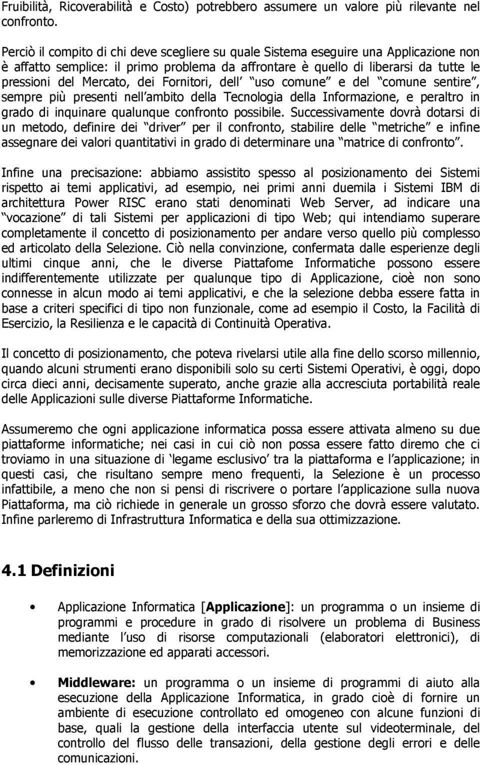 Fornitori, dell uso comune e del comune sentire, sempre più presenti nell ambito della Tecnologia della Informazione, e peraltro in grado di inquinare qualunque confronto possibile.