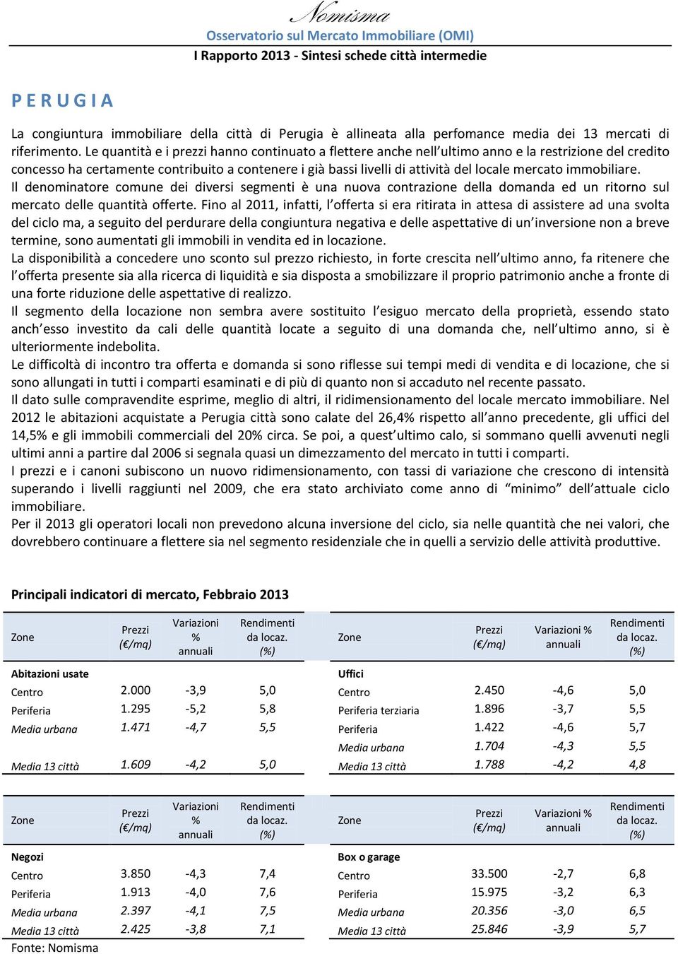 mercato immobiliare. Il denominatore comune dei diversi segmenti è una nuova contrazione della domanda ed un ritorno sul mercato delle quantità offerte.