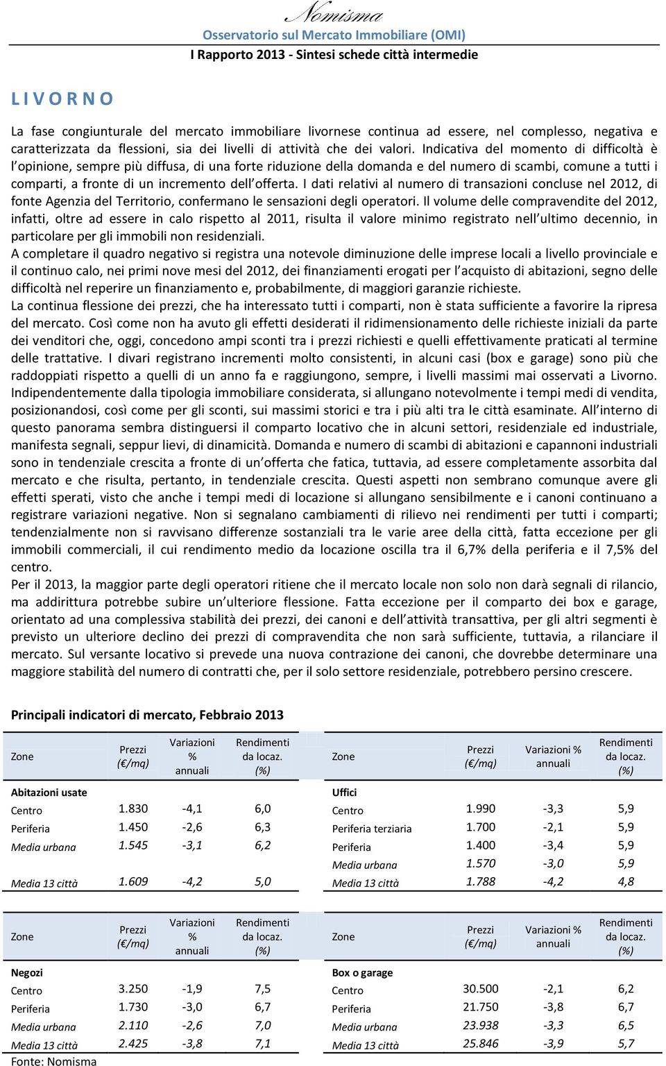 I dati relativi al numero di transazioni concluse nel 2012, di fonte Agenzia del Territorio, confermano le sensazioni degli operatori.