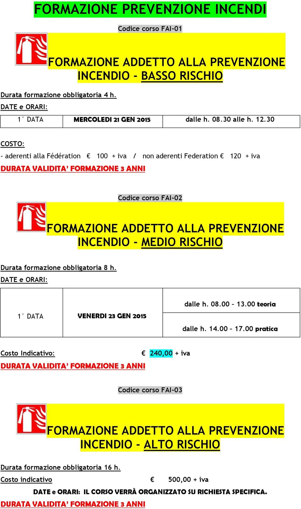 Durata formazione obbligatoria 8 h. 1 DATA VENERDI 23 GEN 2015 dalle h. 08.00 13.00 teoria dalle h. 14.00 17.