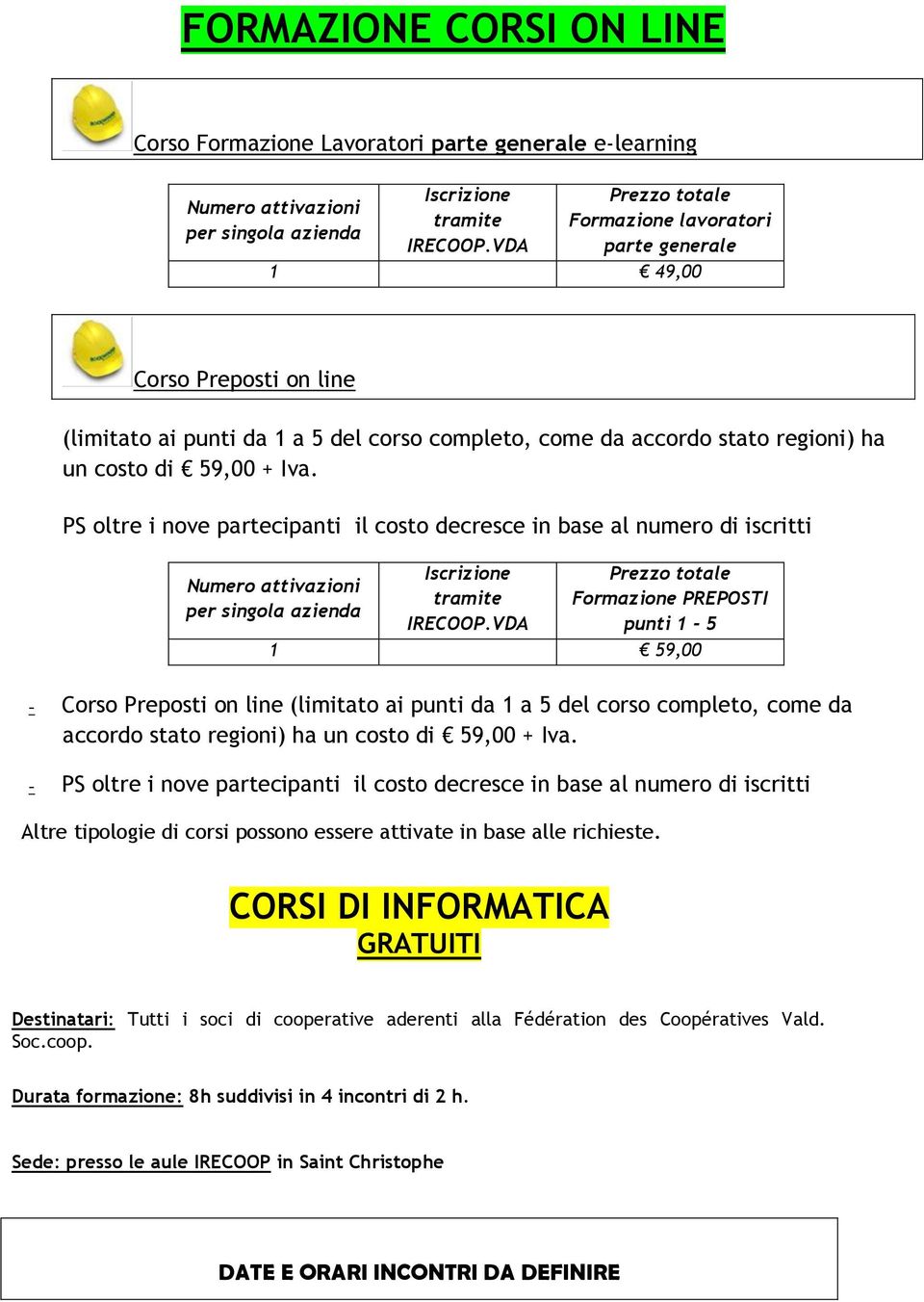 PS oltre i nove partecipanti il costo decresce in base al numero di iscritti Numero attivazioni per singola azienda Iscrizione tramite IRECOOP.