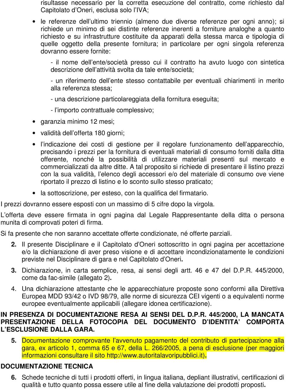 della presente fornitura; in particolare per ogni singola referenza dovranno essere fornite: - il nome dell ente/società presso cui il contratto ha avuto luogo con sintetica descrizione dell attività