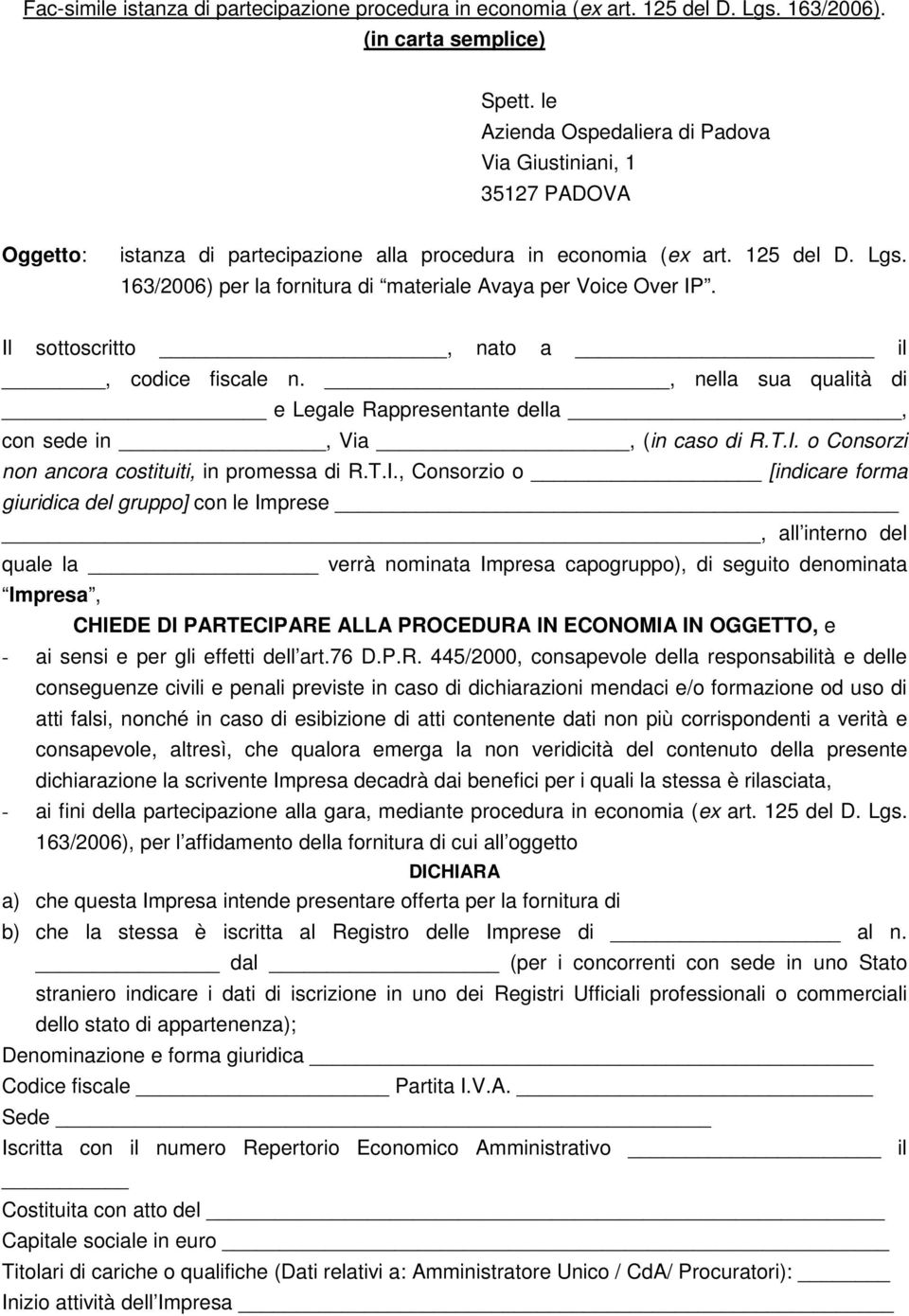 163/2006) per la fornitura di materiale Avaya per Voice Over IP. Il sottoscritto, nato a il, codice fiscale n., nella sua qualità di e Legale Rappresentante della, con sede in, Via, (in caso di R.T.I. o Consorzi non ancora costituiti, in promessa di R.