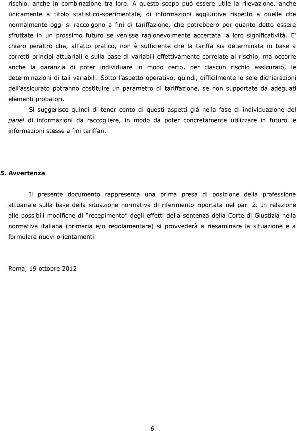 tariffazione, che potrebbero per quanto detto essere sfruttate in un prossimo futuro se venisse ragionevolmente accertata la loro significatività.