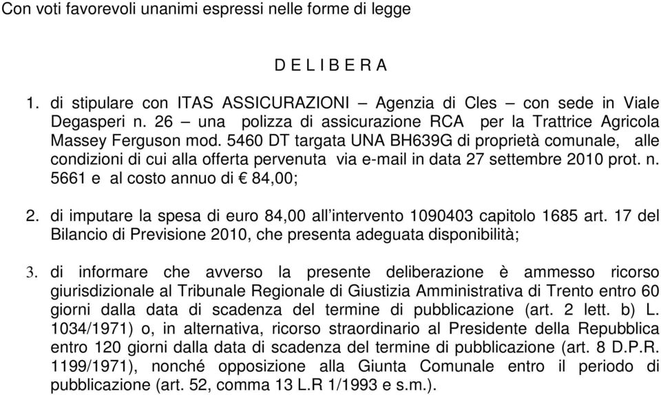 5460 DT targata UNA BH639G di proprietà comunale, alle condizioni di cui alla offerta pervenuta via e-mail in data 27 settembre 2010 prot. n. 5661 e al costo annuo di 84,00; 2.