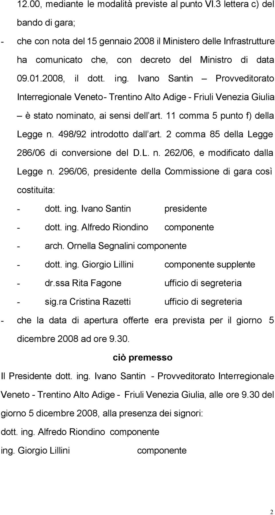 Ivano Santin Provveditorato Interregionale Veneto- Trentino Alto Adige - Friuli Venezia Giulia è stato nominato, ai sensi dell art. 11 comma 5 punto f) della Legge n. 498/92 introdotto dall art.