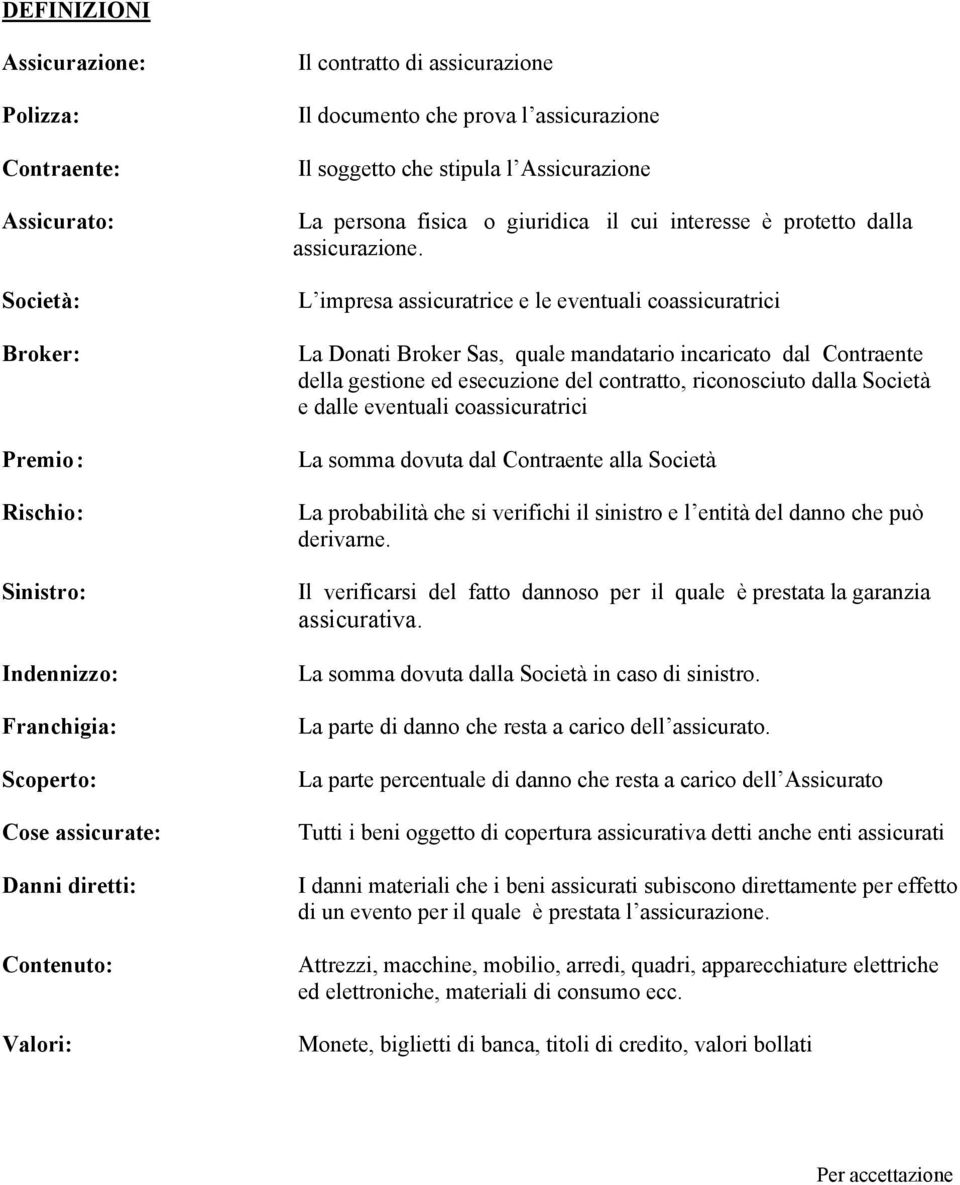 L impresa assicuratrice e le eventuali coassicuratrici La Donati Broker Sas, quale mandatario incaricato dal Contraente della gestione ed esecuzione del contratto, riconosciuto dalla Società e dalle