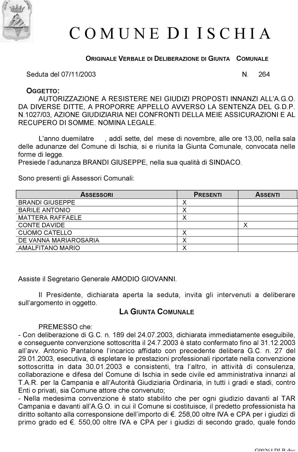 L'anno duemilatre, addì sette, del mese di novembre, alle ore 13,00, nella sala delle adunanze del Comune di Ischia, si e riunita la Giunta Comunale, convocata nelle forme di legge.