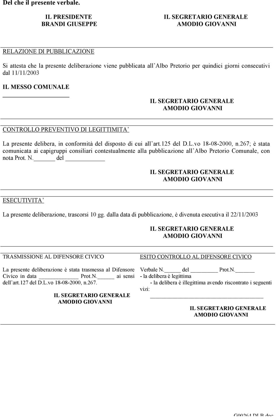 CONTROLLO PREVENTIVO DI LEGITTIMITA La presente delibera, in conformità del disposto di cui all art.125 del D.L.vo 18-08-2000, n.