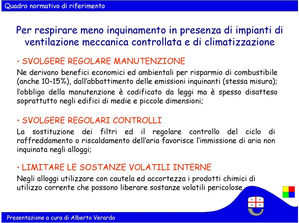 edifici di medie e piccole dimensioni; SVOLGERE REGOLARI CONTROLLI La sostituzione dei filtri ed il regolare controllo del ciclo di raffreddamento o riscaldamento dell aria favorisce l immissione di