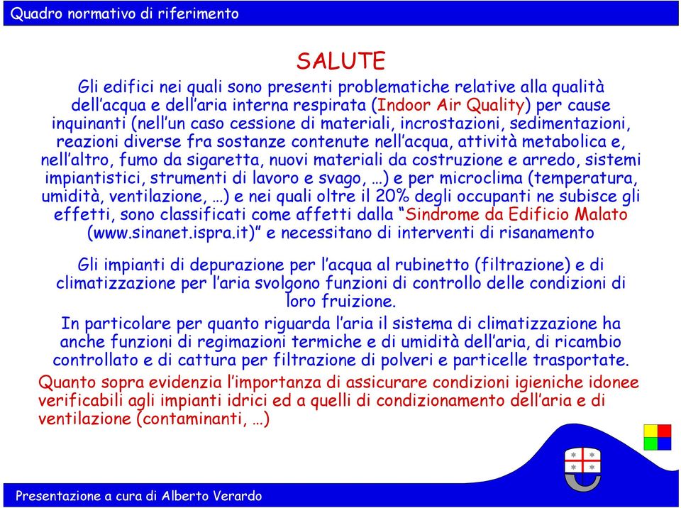 impiantistici, strumenti di lavoro e svago, ) e per microclima (temperatura, umidità, ventilazione, ) e nei quali oltre il 20% degli occupanti ne subisce gli effetti, sono classificati come affetti