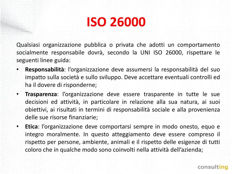 Deve accettare eventuali controlli ed ha il dovere di risponderne; Trasparenza: l organizzazione deve essere trasparente in tutte le sue decisioni ed attività, in particolare in relazione alla sua