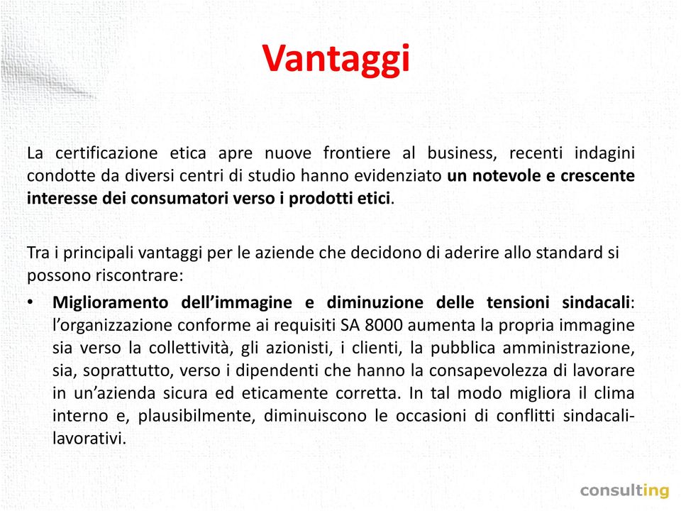 Tra i principali vantaggi per le aziende che decidono di aderire allo standard si possono riscontrare: Miglioramento dell immagine e diminuzione delle tensioni sindacali: l organizzazione