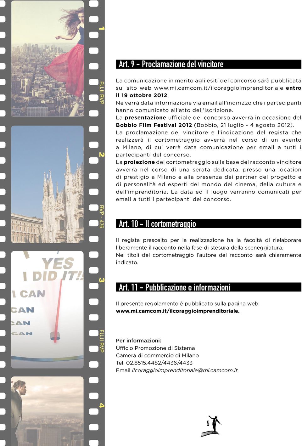 La presentazione ufficiale del concorso avverrà in occasione del Bobbio Film Festival 2012 (Bobbio, 21 luglio - 4 agosto 2012).