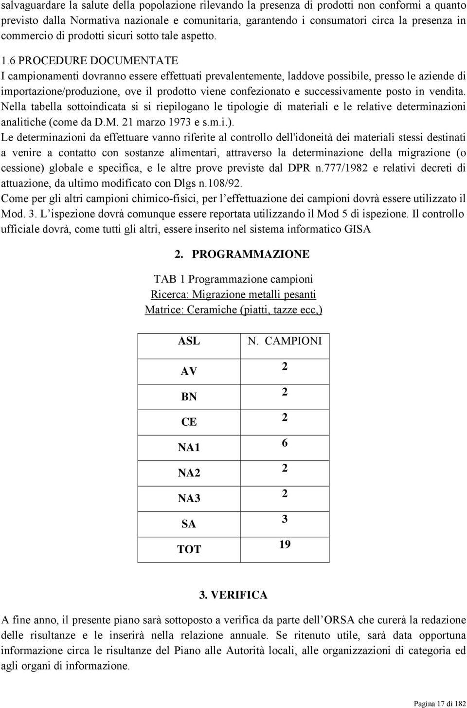 6 PROCEDURE DOCUMENTATE I campionamenti dovranno essere effettuati prevalentemente, laddove possibile, presso le aziende di importazione/produzione, ove il prodotto viene confezionato e