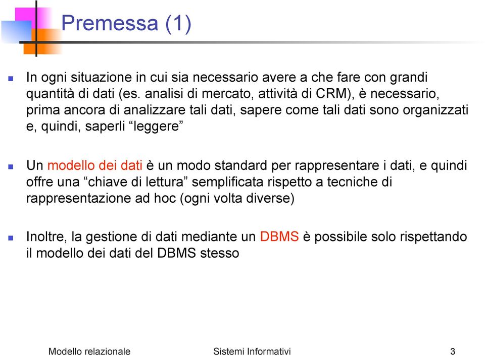 leggere Un modello dei dati è un modo standard per rappresentare i dati, e quindi offre una chiave di lettura semplificata rispetto a tecniche di