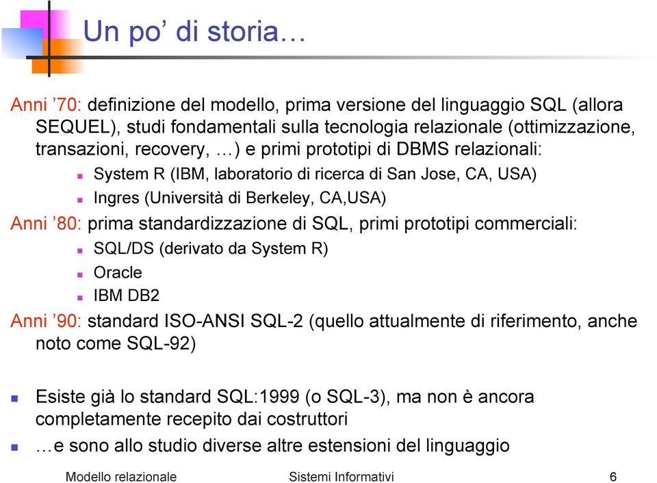 di SQL, primi prototipi commerciali: SQL/DS (derivato da System R) Oracle IBM DB2 Anni 90: standard ISO-ANSI SQL-2 (quello attualmente di riferimento, anche noto come SQL-92) Esiste
