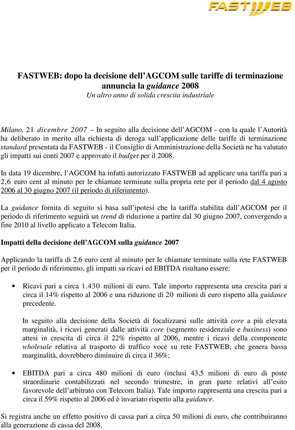 Società ne ha valutato gli impatti sui conti 2007 e approvato il budget per il 2008.