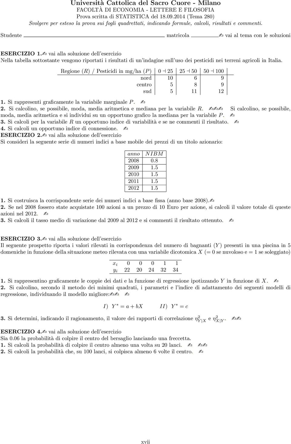 Si calcolino, se possibile, moda, media aritmetica e si individui su un opportuno grafico la mediana per la variabile P. 3.