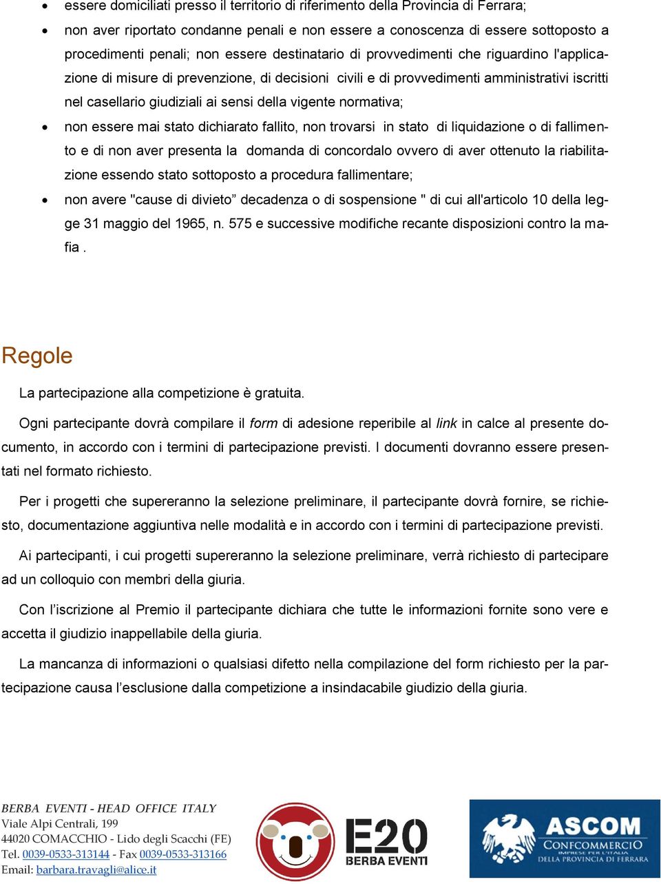 normativa; non essere mai stato dichiarato fallito, non trovarsi in stato di liquidazione o di fallimento e di non aver presenta la domanda di concordalo ovvero di aver ottenuto la riabilitazione