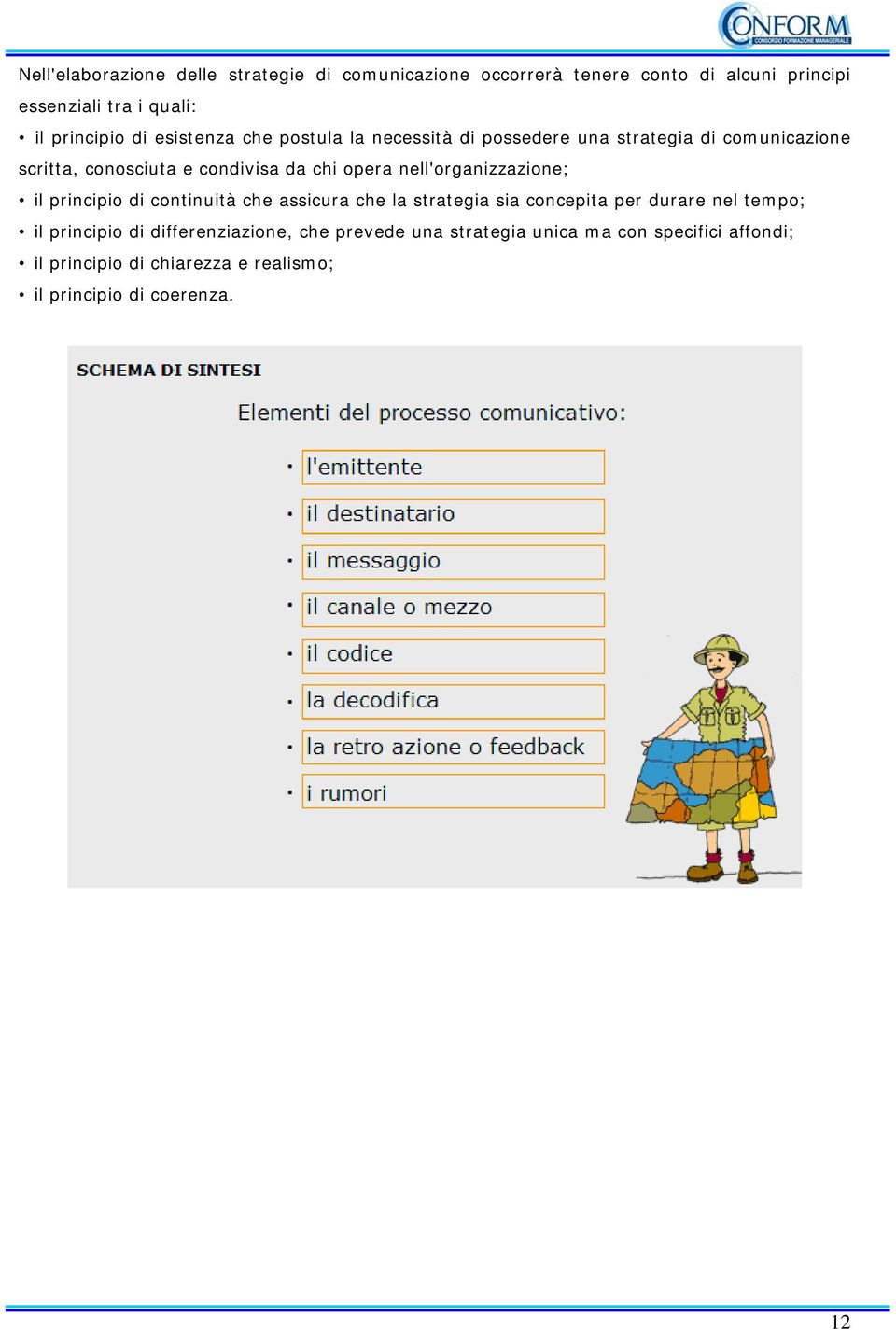 nell'organizzazione; il principio di continuità che assicura che la strategia sia concepita per durare nel tempo; il principio di